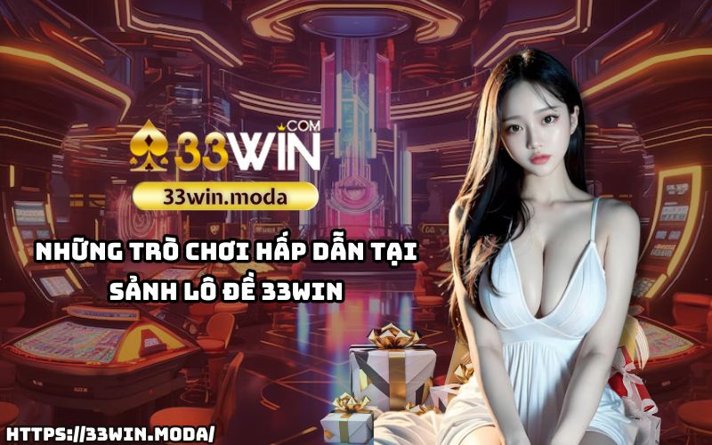 Khám phá ngay loạt trò chơi đặc sắc tại sảnh lô đề 33Win, nơi cung cấp trải nghiệm giải trí đỉnh cao Khám phá ngay loạt trò chơi đặc sắc tại sảnh lô đề 33Win, nơi cung cấp trải nghiệm giải trí đỉnh cao