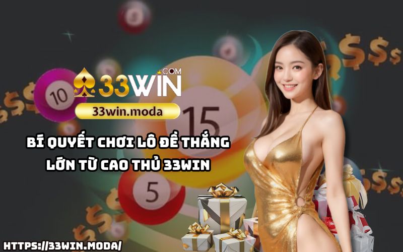 Bật mí chiến thuật thắng lớn trong lô đề 33Win từ các cao thủ hàng đầu, tăng cơ hội thành công cho anh em Bật mí chiến thuật thắng lớn trong lô đề 33Win từ các cao thủ hàng đầu, tăng cơ hội thành công cho anh em