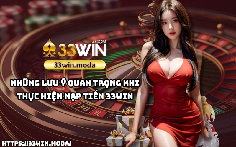 Những điều cần nhớ để nạp tiền 33Win an toàn, không gặp lỗi trong giao dịch của anh em Những điều cần nhớ để nạp tiền 33Win an toàn, không gặp lỗi trong giao dịch của anh em